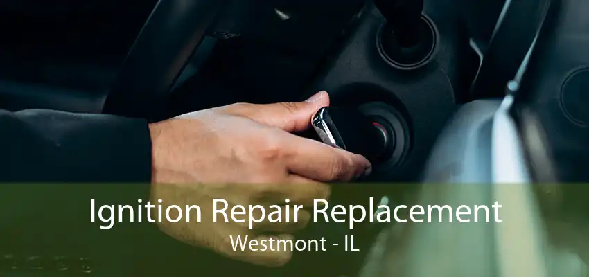 Ignition Repair Replacement Westmont - IL